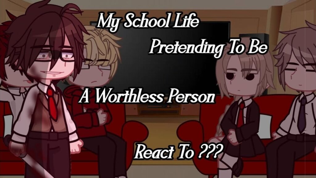 my school life pretending to be a worthless person